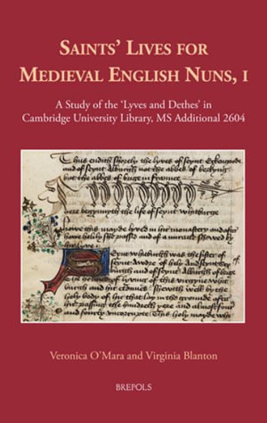 Saints' Lives for Medieval English Nuns, I : A Study of the 'Lyves and Dethes' in Cambridge University Library, MS Additional 2604 - Brepols Publishers