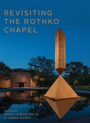 Revisiting the Rothko Chapel : Grasping the Spiritual Echoes of a Radical Project - Annie Cohen-Solal