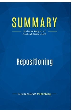 Summary : Repositioning:Review and Analysis of Trout and Rivkin's Book - BusinessNews Publishing