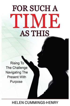 For Such A Time As This - Rising to the Challenge Navigating the Present with Purpose - Helen Cummings-Henry