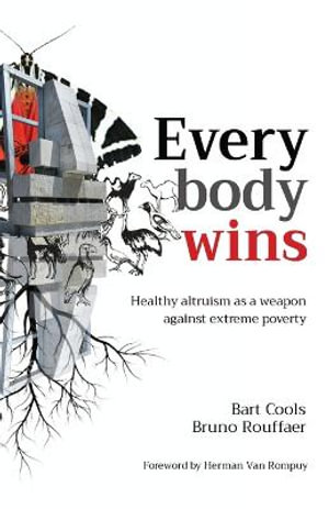 Everybody wins : Healthy altruism as a weapon against extreme poverty - Bart Cools