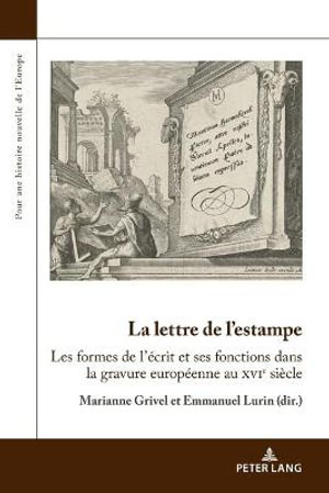 La lettre de lâestampe : Les formes de lâecrit et ses fonctions dans la gravure europeenne au xvie siecle - Emmanuel Lurin