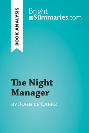 The Night Manager by John le Carre (Book Analysis) : Detailed Summary, Analysis and Reading Guide - Bright Summaries