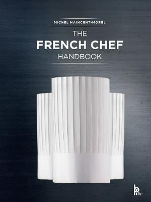 The French Chef Handbook : La cuisine de reference - Michel Maincent-Morel