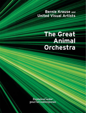 Bernie Krause and United Visual Artists, The Great Animal Orchestra - Bernie Krause