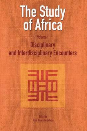 The Study of Africa Volume 1 : Disciplinary and Interdisciplinary Encounters - Paul Tiyambe Zeleza