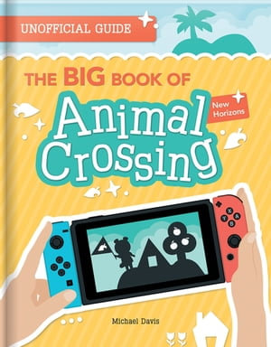 The BIG Book of Animal Crossing: New Horizons : Everything you need to know to create your island paradise! - Michael Davis