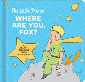 The Little Prince: Where Are You, Fox? : A Touch-And-Feel Board Book with Flaps - Antoine de Saint-Exupery