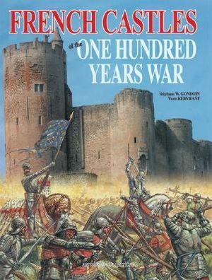 Hundred Years War Castles : Volume I - GONDOIN STEPHANE WILLIAM