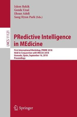 PRedictive Intelligence in MEdicine : First International Workshop, PRIME 2018, Held in Conjunction with MICCAI 2018, Granada, Spain, September 16, 2018, Proceedings - Islem Rekik