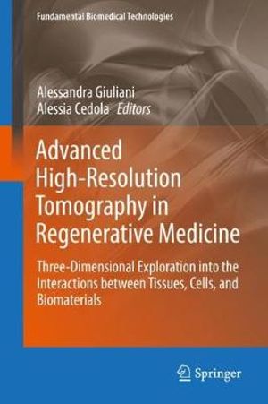 Advanced High-Resolution Tomography in Regenerative Medicine : Three-Dimensional Exploration into the Interactions between Tissues, Cells, and Biomaterials - Alessandra Giuliani