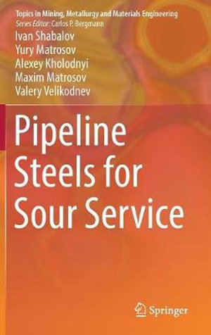 Pipeline Steels for Sour Service : Topics in Mining, Metallurgy and Materials Engineering - Ivan Shabalov