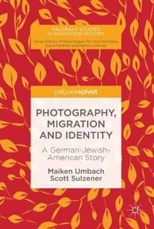 Photography, Migration and Identity : A German-Jewish-American Story - Maiken Umbach