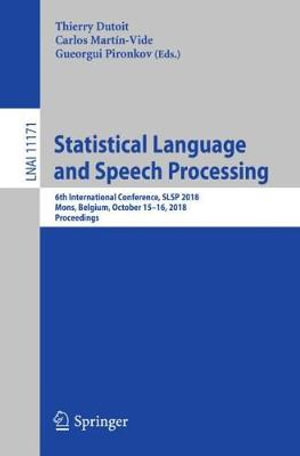 Statistical Language and Speech Processing : 6th International Conference, SLSP 2018, Mons, Belgium, October 15-16, 2018, Proceedings - Thierry Dutoit