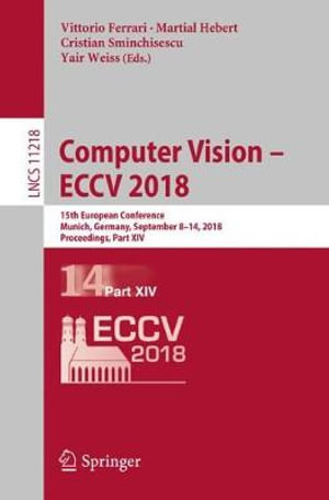 Computer Vision - ECCV 2018 : 15th European Conference, Munich, Germany, September 8-14, 2018, Proceedings, Part XIV - Vittorio Ferrari