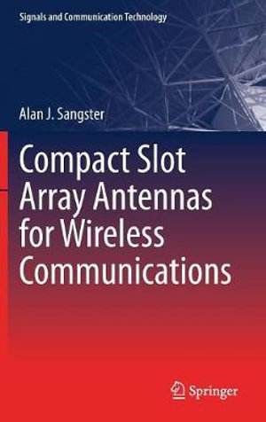 Compact Slot Array Antennas for Wireless Communications : Signals and Communication Technology - Alan J. Sangster