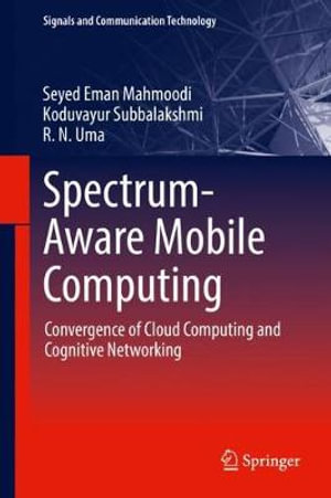 Spectrum-Aware Mobile Computing : Convergence of Cloud Computing and Cognitive Networking - Seyed Eman Mahmoodi