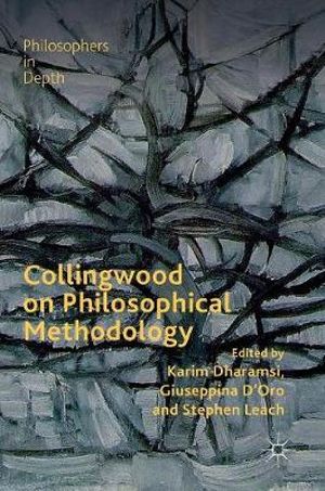 Collingwood on Philosophical Methodology : Philosophers in Depth - Karim Dharamsi