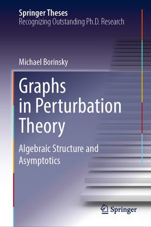 Graphs in Perturbation Theory : Algebraic Structure and Asymptotics - Michael Borinsky