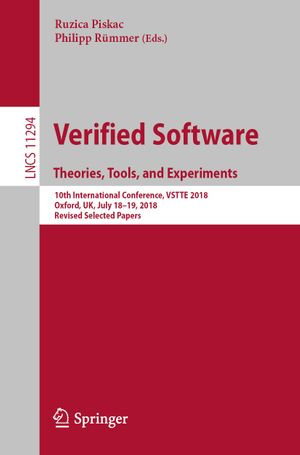 Verified Software. Theories, Tools, and Experiments : 10th International Conference, VSTTE 2018, Oxford, UK, July 18-19, 2018, Revised Selected Papers - Ruzica Piskac