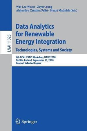 Data Analytics for Renewable Energy Integration. Technologies, Systems and Society : 6th ECML PKDD Workshop, DARE 2018, Dublin, Ireland, September 10, 2018, Revised Selected Papers - Wei Lee Woon