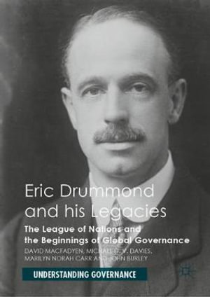 Eric Drummond and his Legacies : The League of Nations and the Beginnings of Global Governance - David Macfadyen