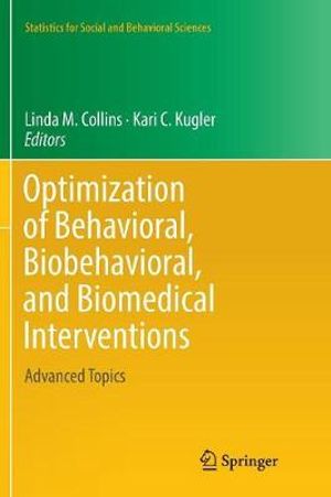 Optimization of Behavioral, Biobehavioral, and Biomedical Interventions : Advanced Topics - Linda M. Collins