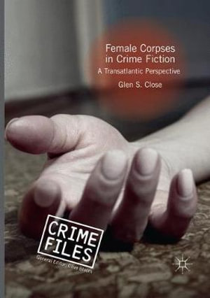 Female Corpses in Crime Fiction : A Transatlantic Perspective - Glen S. Close