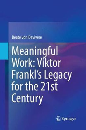 Meaningful Work : Viktor Frankl's Legacy for the 21st Century - Beate von Devivere