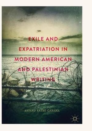 Exile and Expatriation in Modern American and Palestinian Writing - Ahmad Rasmi Qabaha