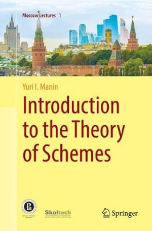 Introduction to the Theory of Schemes : Moscow Lectures - Yuri I. Manin