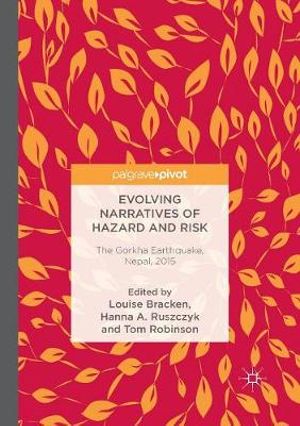 Evolving Narratives of Hazard and Risk : The Gorkha Earthquake, Nepal, 2015 - Louise Bracken