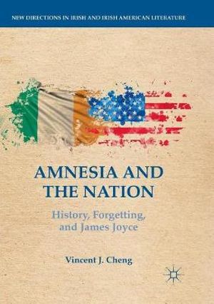 Amnesia and the Nation : History, Forgetting, and James Joyce - Vincent J. Cheng