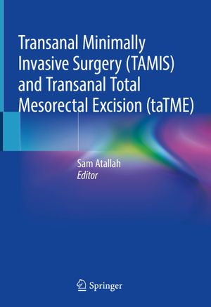 Transanal Minimally Invasive Surgery (TAMIS) and Transanal Total Mesorectal Excision (taTME) - Sam Atallah