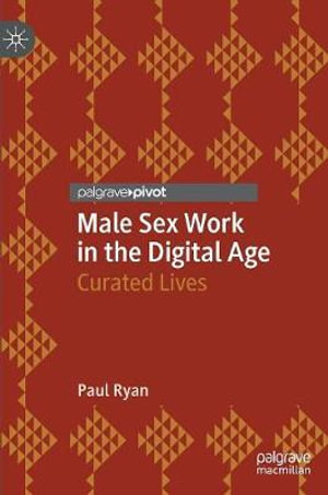 Male Sex Work in the Digital Age : Curated Lives - Paul Ryan