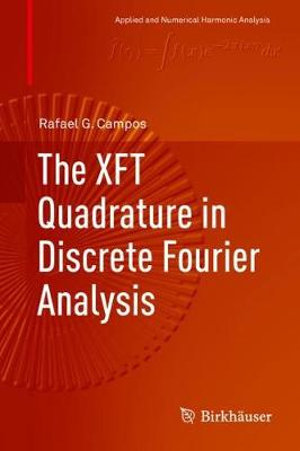 The XFT Quadrature in Discrete Fourier Analysis : Applied and Numerical Harmonic Analysis - Rafael G. Campos