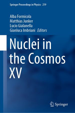 Nuclei in the Cosmos XV : Springer Proceedings in Physics : Book 219 - Alba Formicola