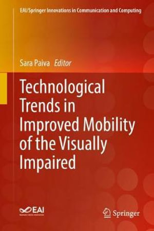 Technological Trends in Improved Mobility of the Visually Impaired : Eai/Springer Innovations in Communication and Computing - Sara Paiva