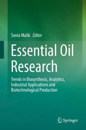 Essential Oil Research : Trends in Biosynthesis, Analytics, Industrial Applications and Biotechnological Production - Sonia Malik