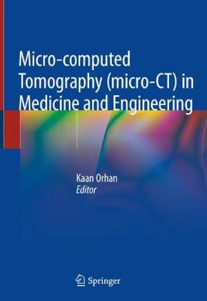 Micro-computed Tomography (micro-CT) in Medicine and Engineering - Kaan Orhan