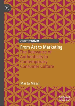 From Art to Marketing : The Relevance of Authenticity to Contemporary Consumer Culture - Marta Massi