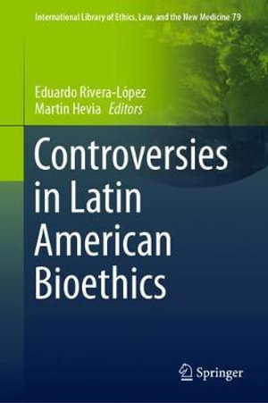 Controversies in Latin American Bioethics : International Library of Ethics, Law, and the New Medicine - Eduardo Rivera-LÃ³pez