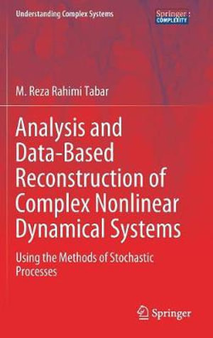 Analysis and Data-Based Reconstruction of Complex Nonlinear Dynamical Systems : Using the Methods of Stochastic Processes - M. Reza Rahimi Tabar