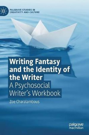 Writing Fantasy and the Identity of the Writer : A Psychosocial Writer's Workbook - Zoe Charalambous