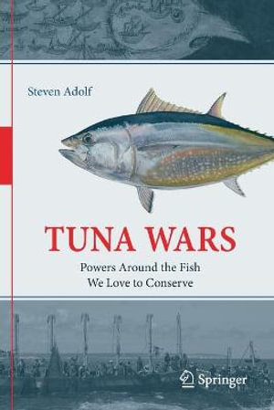 Tuna Wars : Powers Around the Fish We Love to Conserve - Steven Adolf