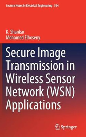 Secure Image Transmission in Wireless Sensor Network (WSN) Applications : Lecture Notes in Electrical Engineering - K. Shankar