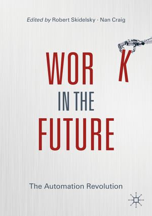 Work in the Future : The Automation Revolution - Robert Skidelsky