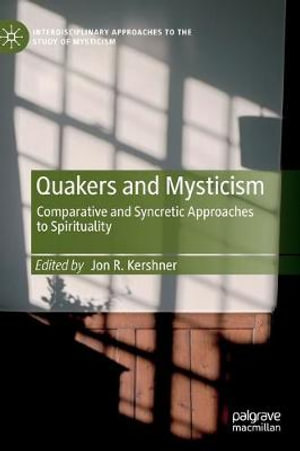 Quakers and Mysticism : Comparative and Syncretic Approaches to Spirituality - Jon R. Kershner