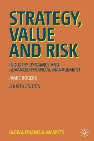 Strategy, Value and Risk : Industry Dynamics and Advanced Financial Management - Jamie Rogers