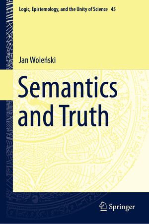 Semantics and Truth : Logic, Epistemology, and the Unity of Science : Book 45 - Jan Wole?ski